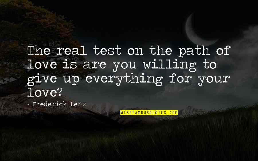For Your Love Quotes By Frederick Lenz: The real test on the path of love