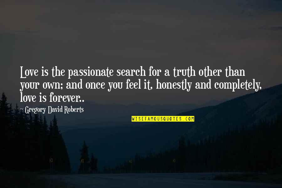 For Your Love Quotes By Gregory David Roberts: Love is the passionate search for a truth
