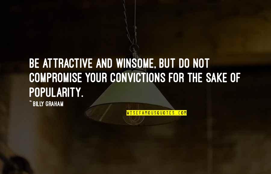 For Your Sake Quotes By Billy Graham: Be attractive and winsome, but do not compromise
