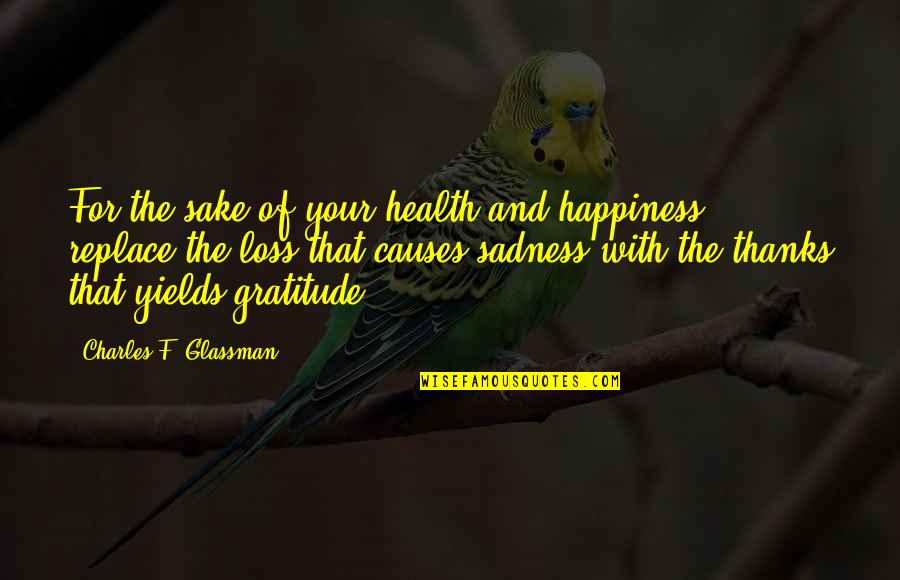 For Your Sake Quotes By Charles F. Glassman: For the sake of your health and happiness,