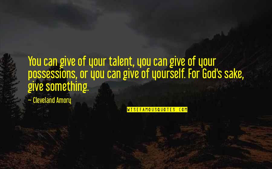 For Your Sake Quotes By Cleveland Amory: You can give of your talent, you can