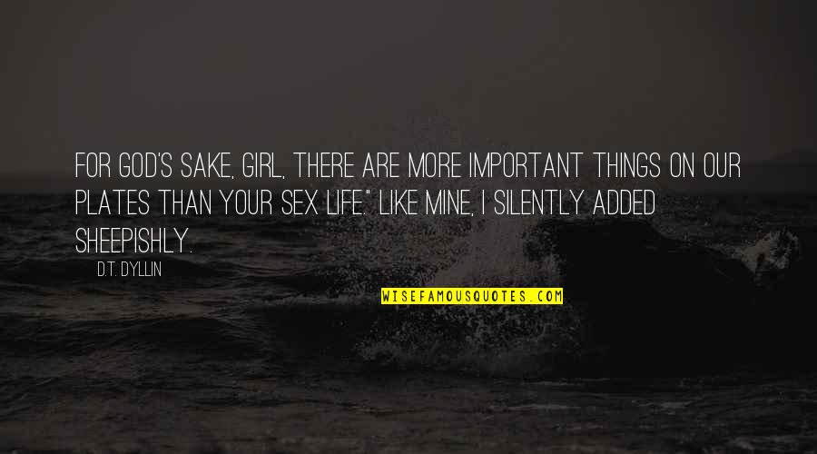 For Your Sake Quotes By D.T. Dyllin: For God's sake, girl, there are more important