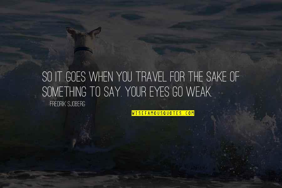 For Your Sake Quotes By Fredrik Sjoberg: So it goes when you travel for the