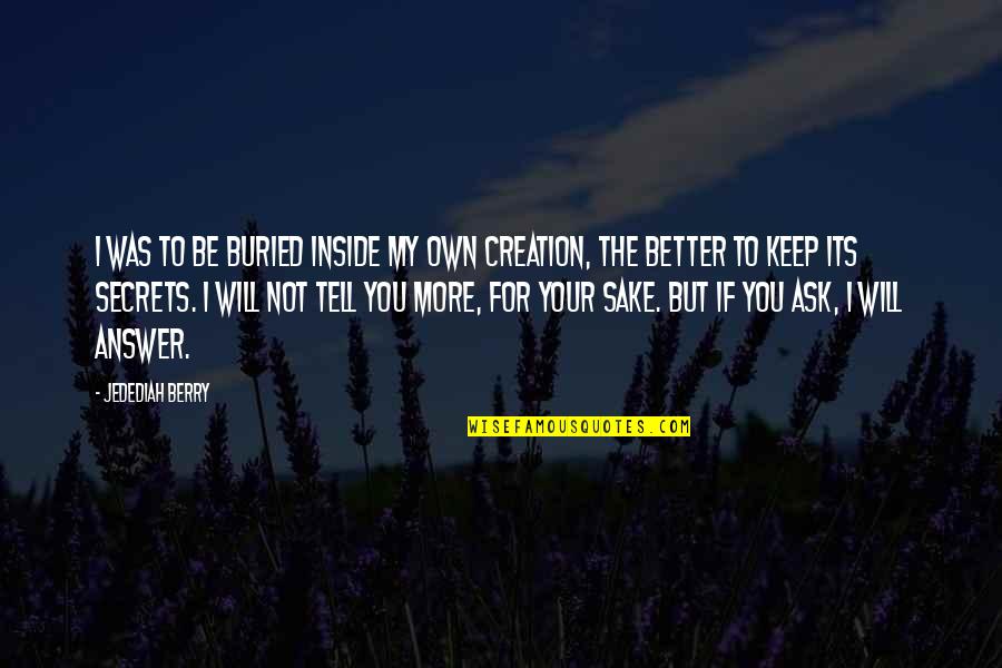 For Your Sake Quotes By Jedediah Berry: I was to be buried inside my own