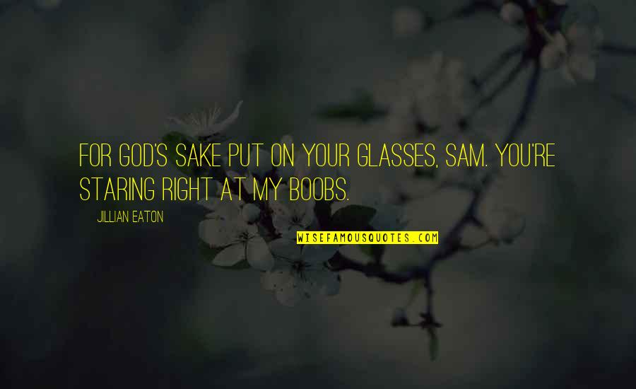 For Your Sake Quotes By Jillian Eaton: For God's sake put on your glasses, Sam.