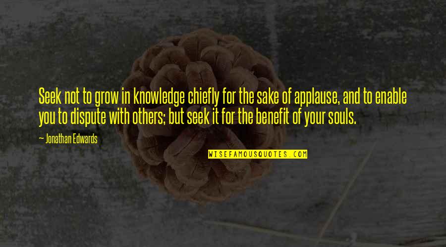 For Your Sake Quotes By Jonathan Edwards: Seek not to grow in knowledge chiefly for