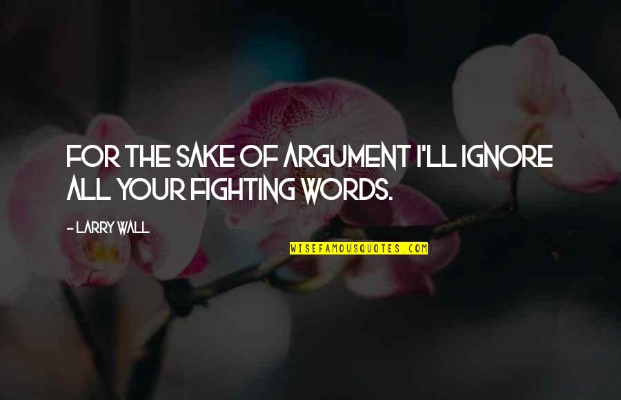 For Your Sake Quotes By Larry Wall: For the sake of argument I'll ignore all