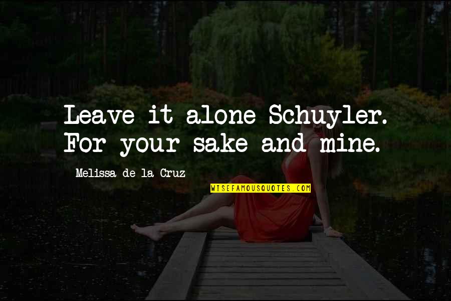 For Your Sake Quotes By Melissa De La Cruz: Leave it alone Schuyler. For your sake and