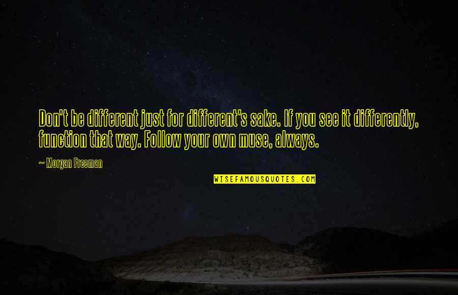 For Your Sake Quotes By Morgan Freeman: Don't be different just for different's sake. If