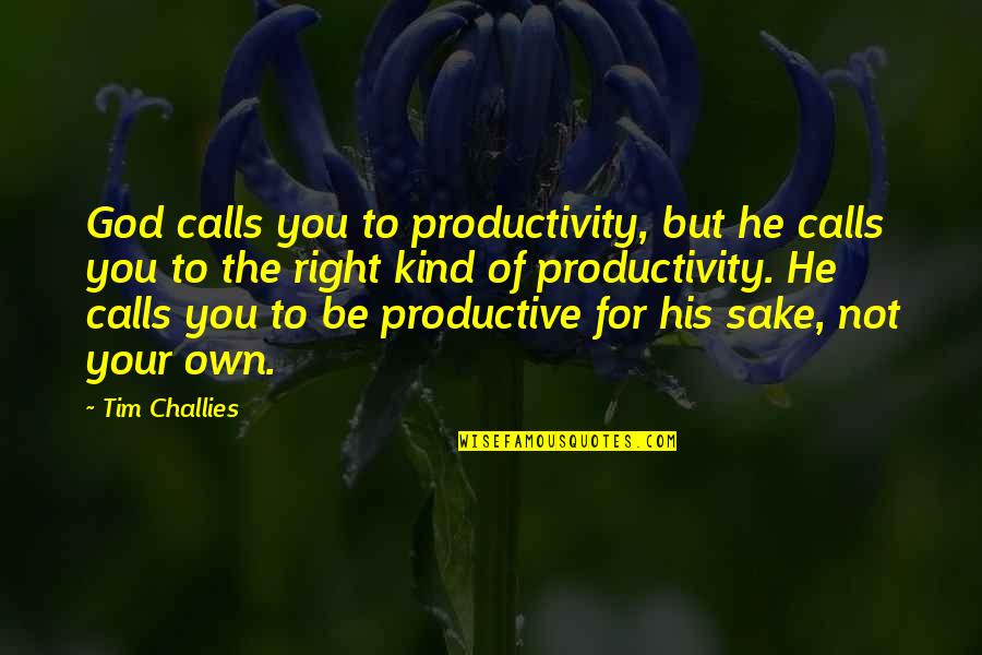 For Your Sake Quotes By Tim Challies: God calls you to productivity, but he calls