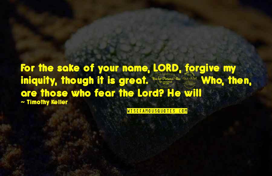 For Your Sake Quotes By Timothy Keller: For the sake of your name, LORD, forgive