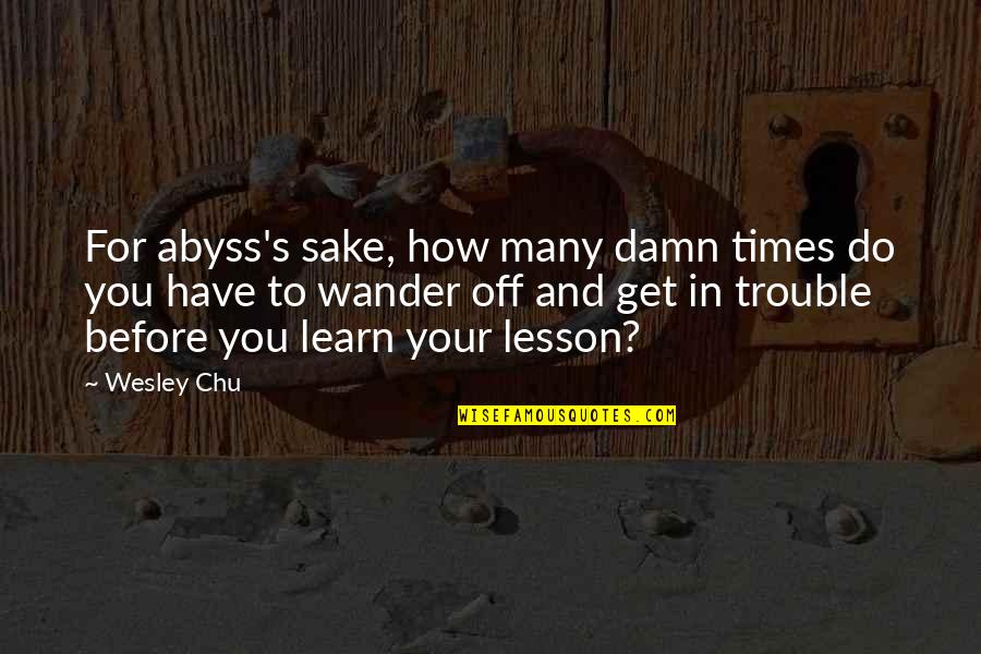 For Your Sake Quotes By Wesley Chu: For abyss's sake, how many damn times do