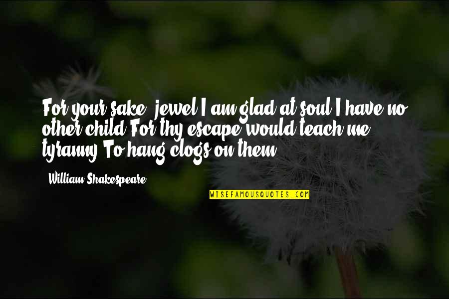 For Your Sake Quotes By William Shakespeare: For your sake, jewel,I am glad at soul