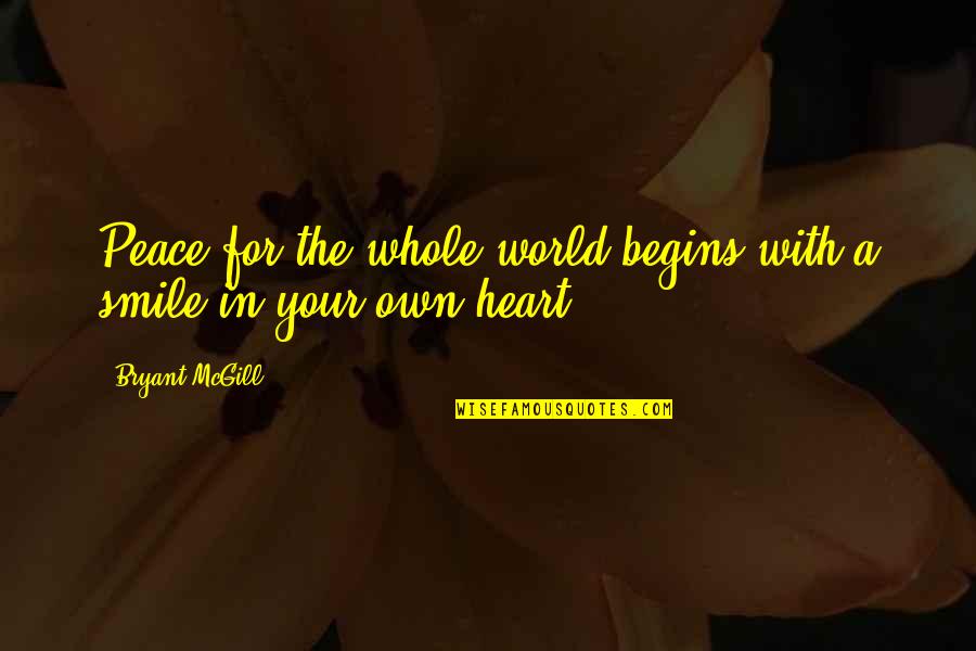 For Your Smile Quotes By Bryant McGill: Peace for the whole world begins with a