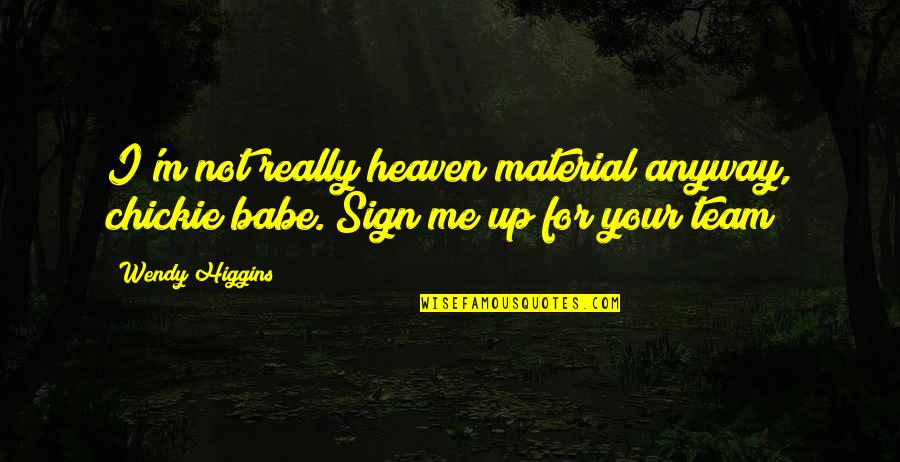 For Your Son Quotes By Wendy Higgins: I'm not really heaven material anyway, chickie babe.
