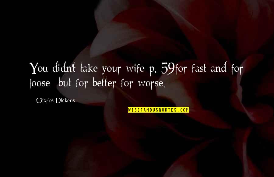 For Your Wife Quotes By Charles Dickens: You didn't take your wife p. 59for fast
