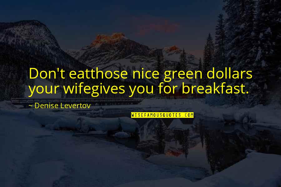 For Your Wife Quotes By Denise Levertov: Don't eatthose nice green dollars your wifegives you