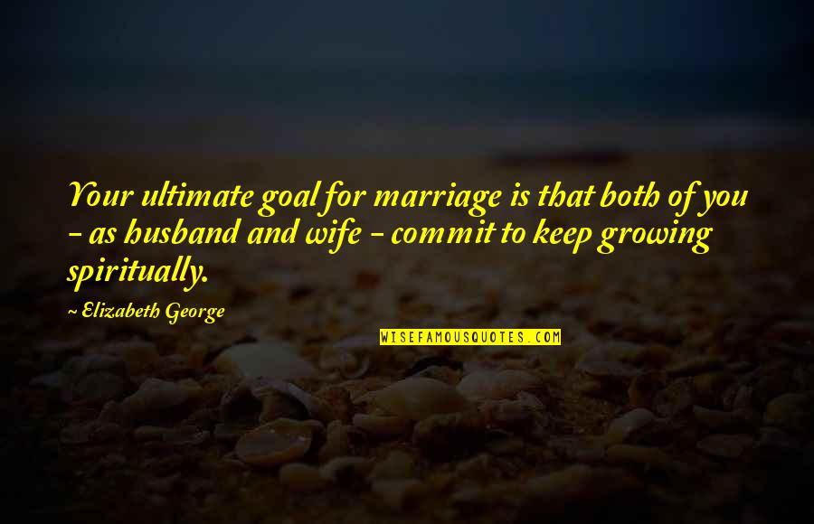 For Your Wife Quotes By Elizabeth George: Your ultimate goal for marriage is that both