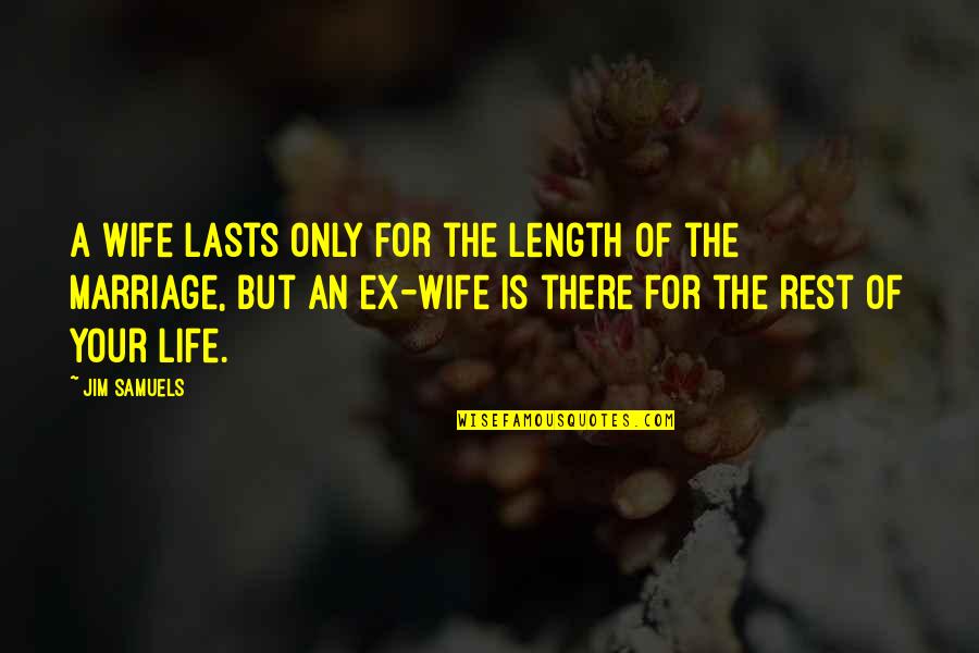For Your Wife Quotes By Jim Samuels: A wife lasts only for the length of