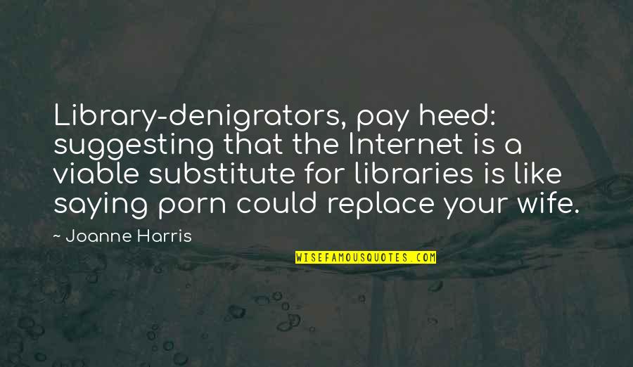 For Your Wife Quotes By Joanne Harris: Library-denigrators, pay heed: suggesting that the Internet is