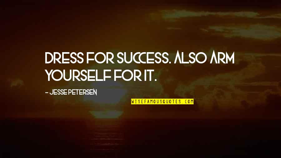 For Yourself Quotes By Jesse Petersen: Dress for success. Also arm yourself for it.