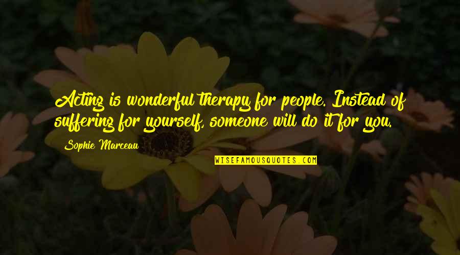 For Yourself Quotes By Sophie Marceau: Acting is wonderful therapy for people. Instead of