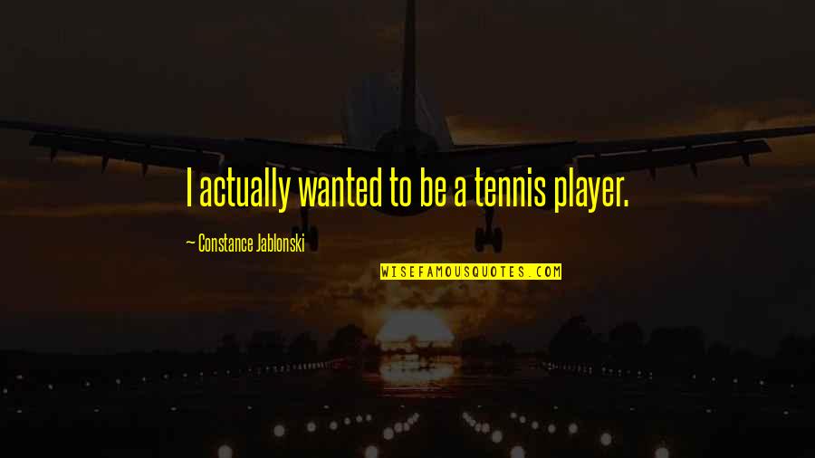 For4you Quotes By Constance Jablonski: I actually wanted to be a tennis player.