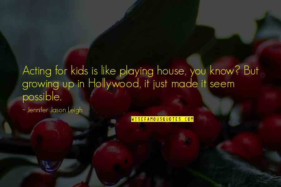 Fora Quotes By Jennifer Jason Leigh: Acting for kids is like playing house, you Fora Quotes By Jennifer Jason Leigh: Acting for kids is like playing house, you