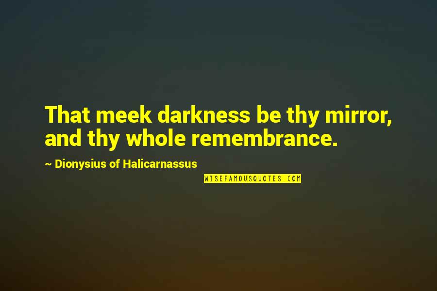 Foradora Quotes By Dionysius Of Halicarnassus: That meek darkness be thy mirror, and thy Foradora Quotes By Dionysius Of Halicarnassus: That meek darkness be thy mirror, and thy