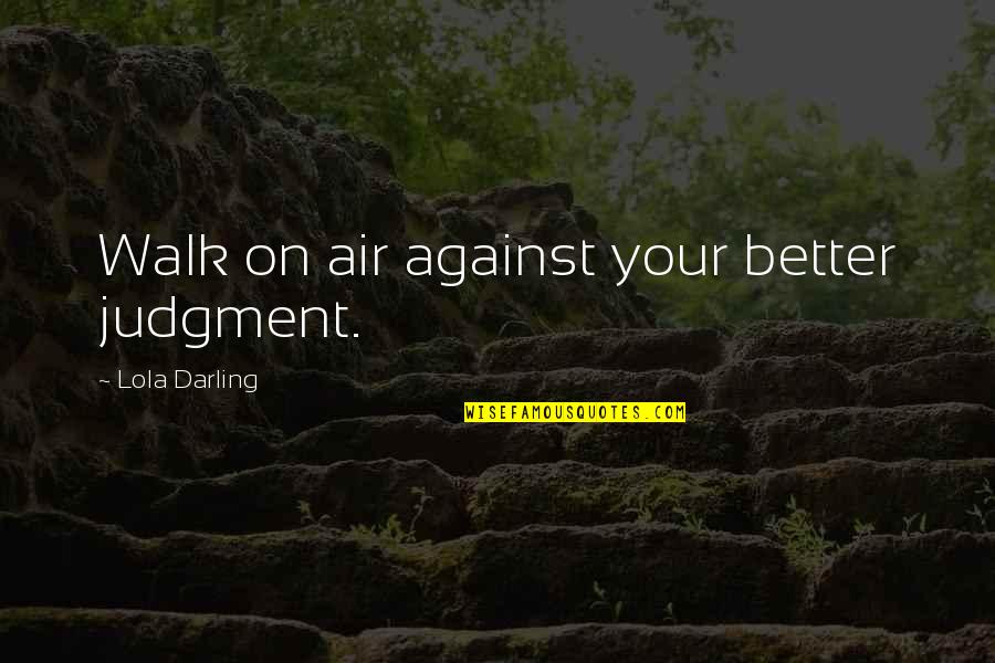 Foraging Texas Quotes By Lola Darling: Walk on air against your better judgment. Foraging Texas Quotes By Lola Darling: Walk on air against your better judgment.