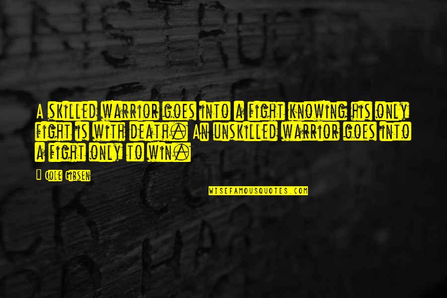 Foraker Act Quotes By Cole Gibsen: A skilled warrior goes into a fight knowing