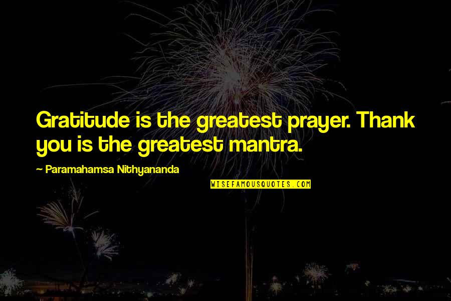 Foraminotomy Quotes By Paramahamsa Nithyananda: Gratitude is the greatest prayer. Thank you is