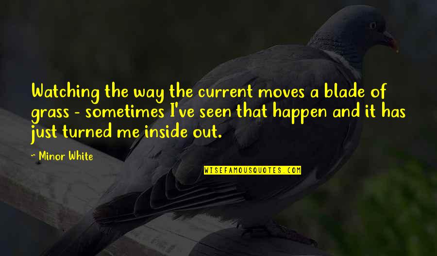 Foran Funeral Home Quotes By Minor White: Watching the way the current moves a blade Foran Funeral Home Quotes By Minor White: Watching the way the current moves a blade
