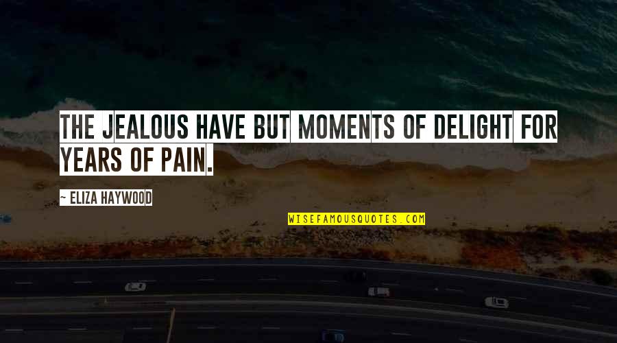 Forane Quotes By Eliza Haywood: The jealous have but moments of Delight for Forane Quotes By Eliza Haywood: The jealous have but moments of Delight for
