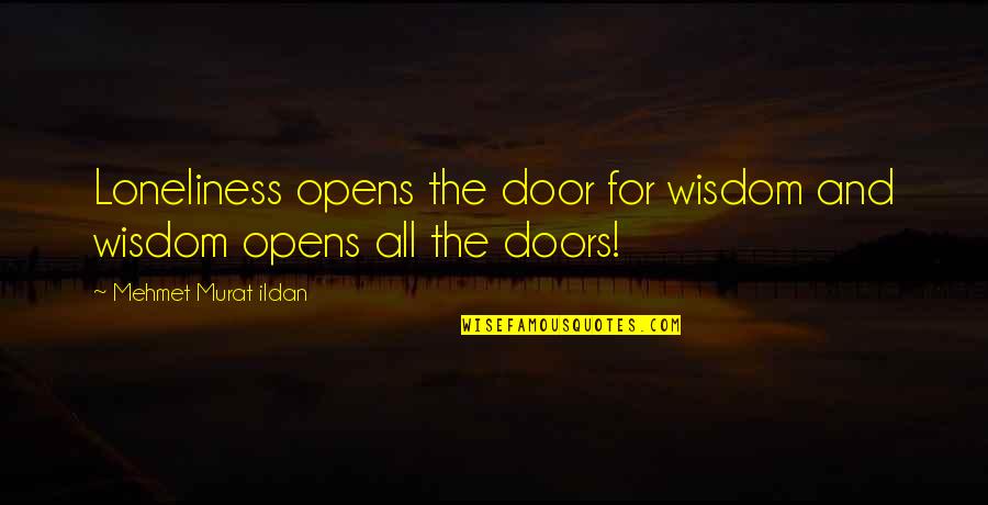 For'ard Quotes By Mehmet Murat Ildan: Loneliness opens the door for wisdom and wisdom