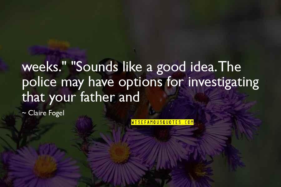 Foras Quotes By Claire Fogel: weeks." "Sounds like a good idea. The police