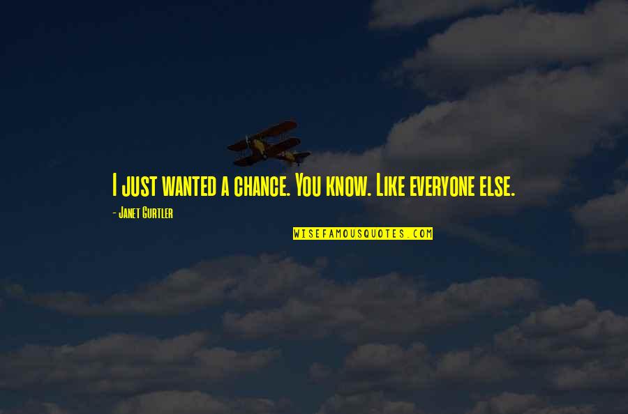 Forasmuch Quotes By Janet Gurtler: I just wanted a chance. You know. Like