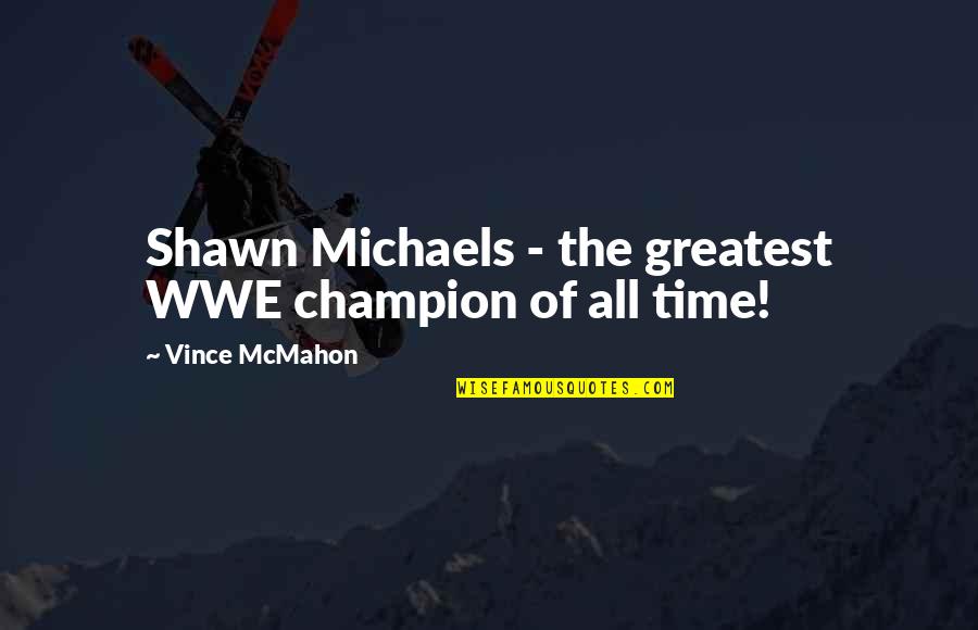 Forasmuch Quotes By Vince McMahon: Shawn Michaels - the greatest WWE champion of
