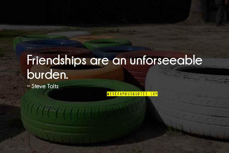 Forasteiro Sou Quotes By Steve Toltz: Friendships are an unforseeable burden.