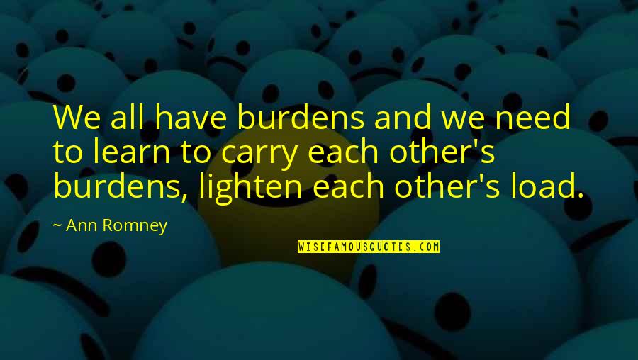 Forasteros Albuquerque Quotes By Ann Romney: We all have burdens and we need to Forasteros Albuquerque Quotes By Ann Romney: We all have burdens and we need to