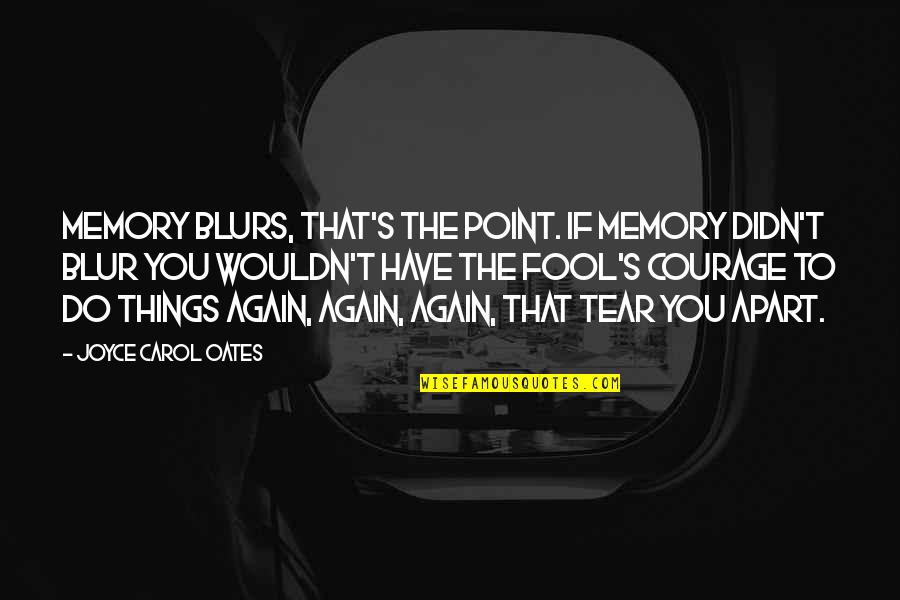 Forasteros Quotes By Joyce Carol Oates: Memory blurs, that's the point. If memory didn't Forasteros Quotes By Joyce Carol Oates: Memory blurs, that's the point. If memory didn't