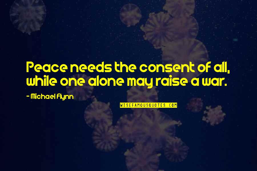 Foratel Quotes By Michael Flynn: Peace needs the consent of all, while one Foratel Quotes By Michael Flynn: Peace needs the consent of all, while one