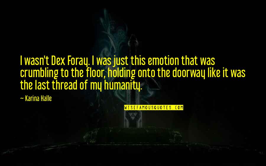 Foray Quotes By Karina Halle: I wasn't Dex Foray. I was just this
