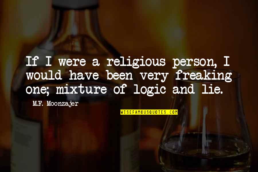 Forays Quotes By M.F. Moonzajer: If I were a religious person, I would Forays Quotes By M.F. Moonzajer: If I were a religious person, I would