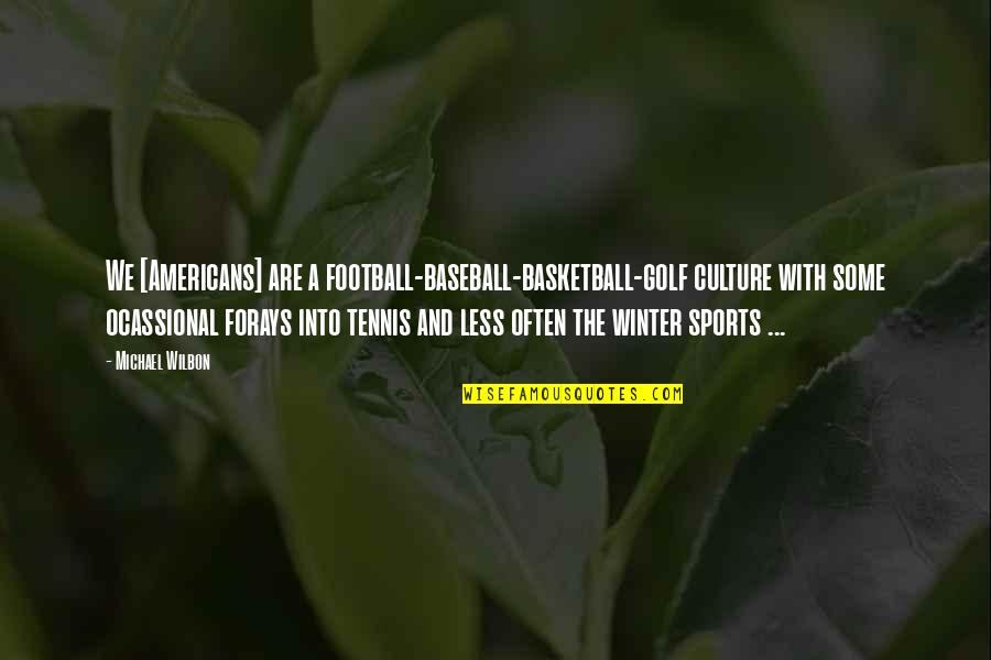 Forays Quotes By Michael Wilbon: We [Americans] are a football-baseball-basketball-golf culture with some
