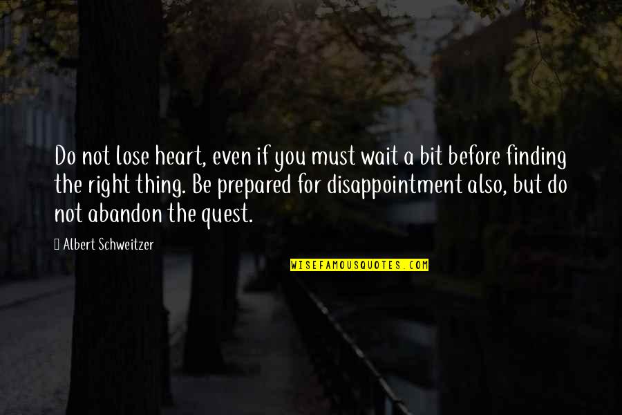 Forbade Quotes By Albert Schweitzer: Do not lose heart, even if you must