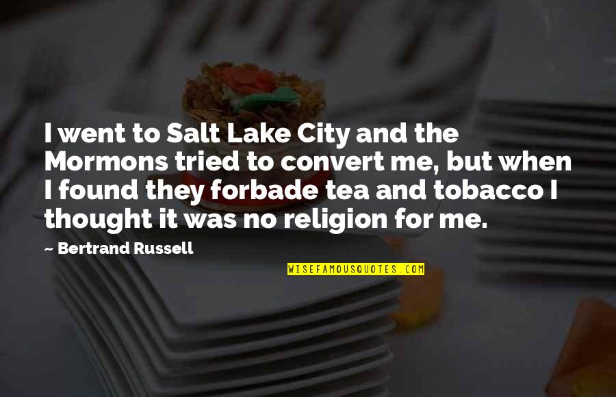 Forbade Quotes By Bertrand Russell: I went to Salt Lake City and the