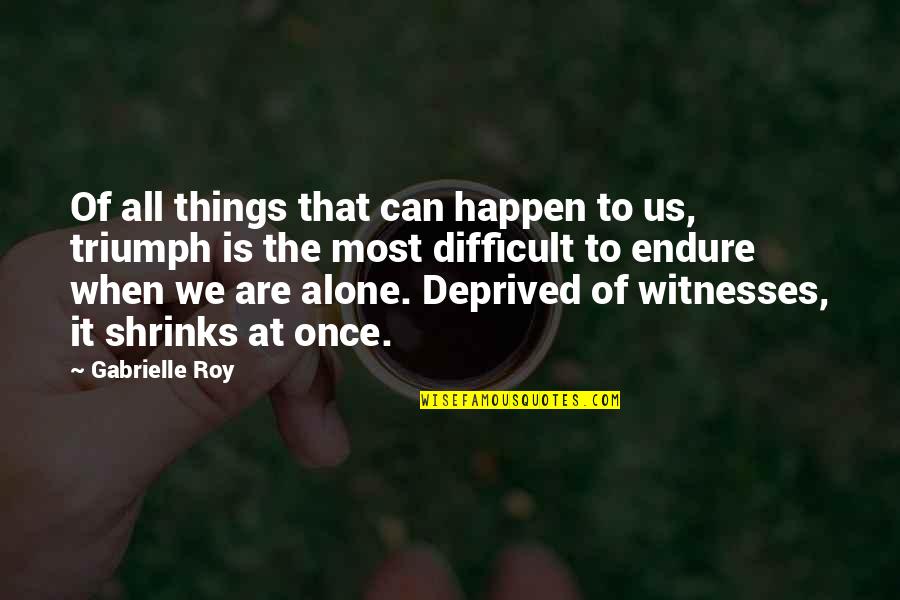 Forbade Quotes By Gabrielle Roy: Of all things that can happen to us,