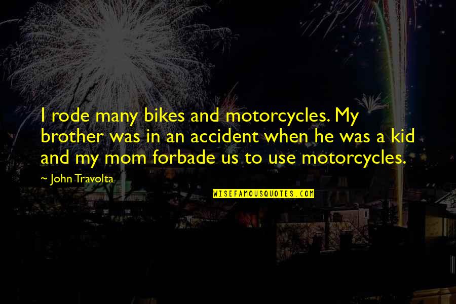 Forbade Quotes By John Travolta: I rode many bikes and motorcycles. My brother