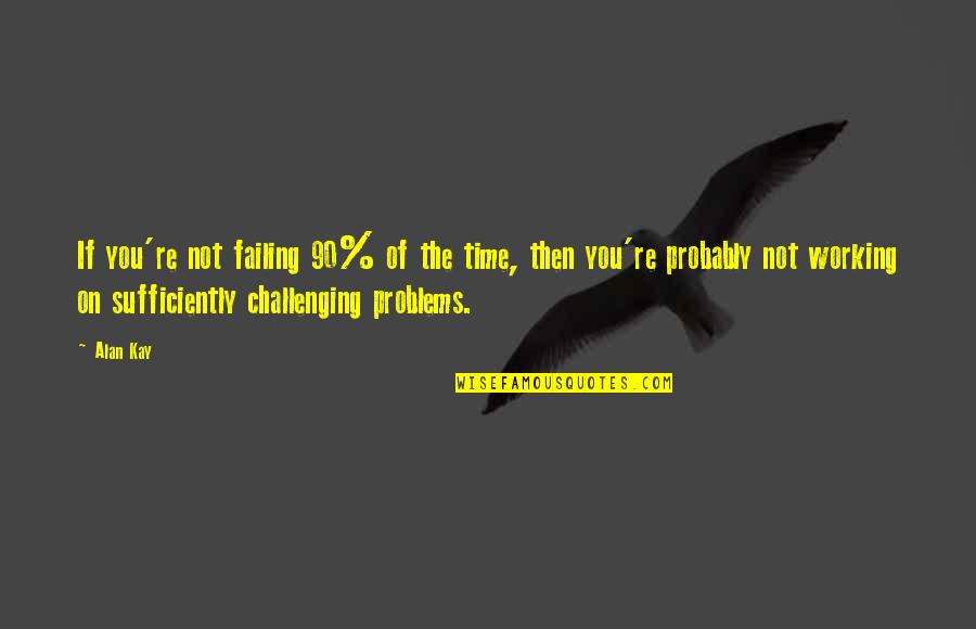 Forbadeum Quotes By Alan Kay: If you're not failing 90% of the time, Forbadeum Quotes By Alan Kay: If you're not failing 90% of the time,